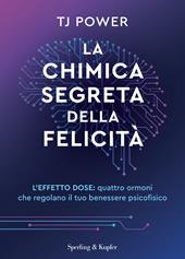 La chimica segreta della felicità. L'effetto DOSE: quattro ormoni che regolano il tuo benessere psicofisico