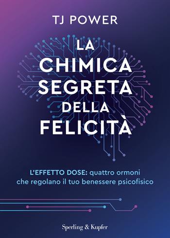 La chimica segreta della felicità. L'effetto DOSE: quattro ormoni che regolano il tuo benessere psicofisico - TJ Power - Libro Sperling & Kupfer 2026, Guide. Benessere | Libraccio.it