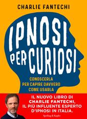 Ipnosi per curiosi. Conoscerla per capire davvero come usarla