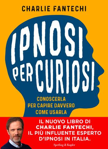 Ipnosi per curiosi. Conoscerla per capire davvero come usarla - Charlie Fantechi - Libro Sperling & Kupfer 2026, Varia | Libraccio.it