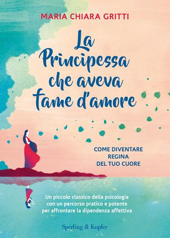 La principessa che aveva fame d'amore. Come diventare regina del tuo cuore. Nuova ediz. - Maria Chiara Gritti - Libro Sperling & Kupfer 2026, Varia | Libraccio.it