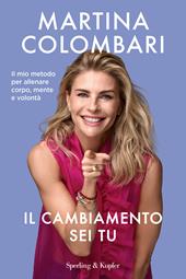 Il cambiamento sei tu. Il mio metodo per allenare corpo, mente e volontà