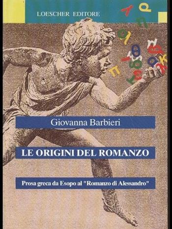 Le origini del romanzo. Prosa greca da Esopo al «Romanzo di Alessandro». Per il ginnasio - Giovanna Barbieri - Libro Loescher 1994 | Libraccio.it