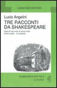 Tre racconti da Shakespeare: Sogno di una notte di mezza estate-Come vi piace-La tempesta - Lucio Angelini - Libro Loescher 1996, Narrativa scuola Loescher | Libraccio.it