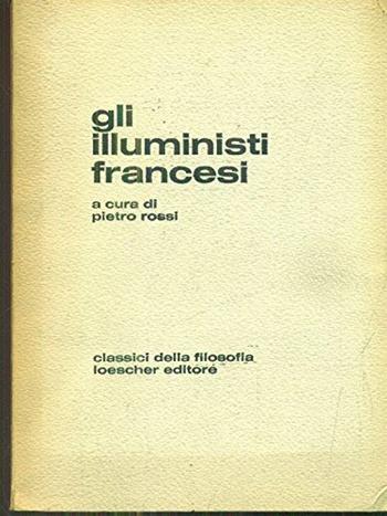 Gli illuministi francesi  - Libro Loescher 1962, Classici della filosofia | Libraccio.it
