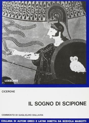 Il sogno di Scipione. Per la 5ª classe del Liceo scientifico - Marco Tullio Cicerone, BALLAIRA G. - Libro Loescher 1970, Testi e crestomazie | Libraccio.it
