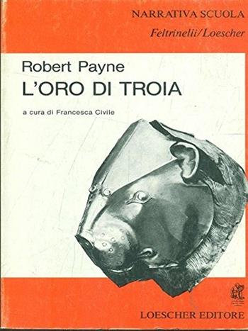 L' oro di Troia - Robert Payne - Libro Loescher 1986, Narrativa scuola Feltrinelli/Loescher | Libraccio.it