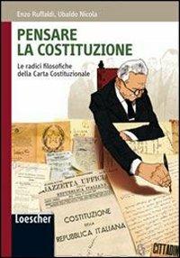 Pensare la Costituzione. Le radici filosofiche della carta costituzionale. Per le Scuole superiori. - Enzo Ruffaldi, Ubaldo Nicola - Libro Loescher 2009 | Libraccio.it