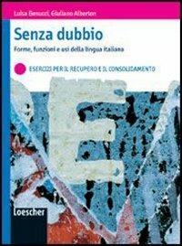 Senza dubbio. Forme, funzioni e usi della lingua italiana. Esercizi per il recupero e il consolidamento. Per le Scuole supeiori. Ediz. illustrata. Con espansione online - Luisa Benucci, Giuliano Alberton - Libro Loescher 2008 | Libraccio.it
