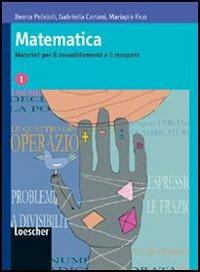 Matematica. Materiali per il consolidamento e il recupero. Vol. 1 - Ileana Pelicioli, Gabriella Cariani, Mariapia Fico - Libro Loescher 2005 | Libraccio.it