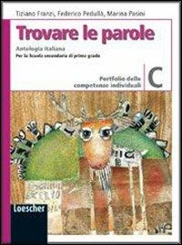 Trovare le parole. Vol. C. Antologia italiana. Portfolio delle competenze individuali. - Tiziano Franzi, Federico Pedullà, Marina Pasini - Libro Loescher 2005 | Libraccio.it