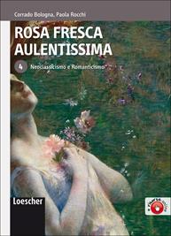 Rosa fresca aulentissima. Con espansione online. Vol. 4: Neoclassicismo e romanticismo - Corrado Bologna, Paola Rocchi - Libro Loescher 2009 | Libraccio.it