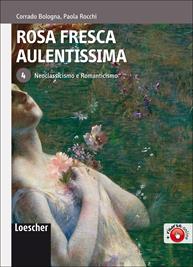 Rosa fresca aulentissima. Per le Scuole superiori. Vol. 4: Neoclassicismo e romanticismo - Corrado Bologna, Paola Rocchi - Libro Loescher 2009 | Libraccio.it