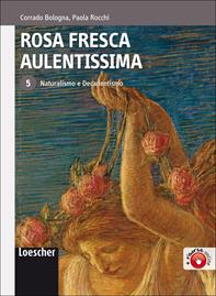 Rosa fresca aulentissima. Con espansione online. Vol. 5: Naturalismo e decadentismo - Corrado Bologna, Paola Rocchi - Libro Loescher 2010 | Libraccio.it