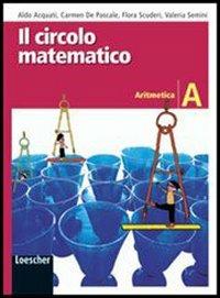 Il circolo matematico. Aritmetica. Con espansione online. Vol. 1 - Aldo Acquati, Carmela De Pascale, Flora Scuderi - Libro Loescher 2008 | Libraccio.it