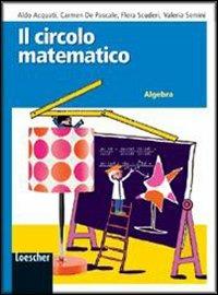 Il circolo matematico. Algebra. Per la Scuola media. - Aldo Acquati, Carmela De Pascale, Flora Scuderi - Libro Loescher 2008 | Libraccio.it