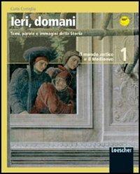 Ieri, domani. Temi, parole e immagini della storia. Vol. 1: Il mondo antico e il Medioevo. - Carlo Cartiglia - Libro Loescher 2007 | Libraccio.it