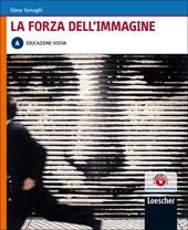 La forza dell'immagine. Vol. A: Educazione visiva. Con espansione online