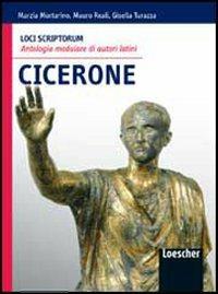 Loci scriptorum. Cicerone. Per le Scuole superiori. - Marzia Mortarino, Mauro Reali, Gisella Turazza - Libro Loescher 2010 | Libraccio.it