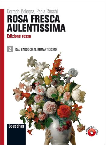 Rosa fresca aulentissima. Ediz. rossa. Con espansione online. Vol. 2: Dal barocco al romanticismo - Corrado Bologna, Paola Rocchi - Libro Loescher 2011 | Libraccio.it