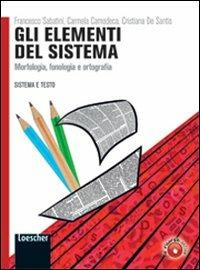 Sistema e testo. Elementi del sistema. Dalla grammatica valenziale all'esperienza dei testi. Con espansione online - Francesco Sabatini, Carmela Camodeca, Cristiana De Santis - Libro Loescher 2011 | Libraccio.it