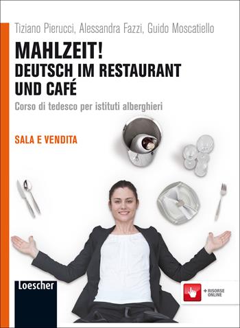 Mahlzeit! Deutsch im restaurant und café. Per gli Ist. alberghieri. - Tiziano Pierucci, Alessandra Fazzi, Guido Moscatiello - Libro Loescher 2012 | Libraccio.it