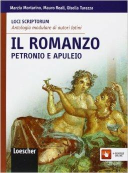 Loci scriptorum. Il romanzo. Petronio e Apuleio. Con espansione online - Marzia Mortarino, Mauro Reali, Turazza Gisella - Libro Loescher 2012 | Libraccio.it