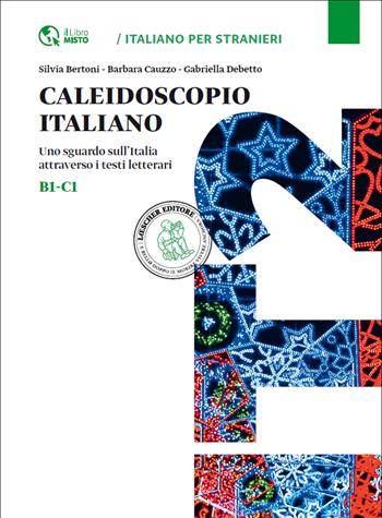 Caleidoscopio italiano. Uno sguardo sull'Italia attraverso i testi letterari. - Silvia Bertoni, Barbara Cauzzo, Gabriella Debetto - Libro Loescher 2014 | Libraccio.it