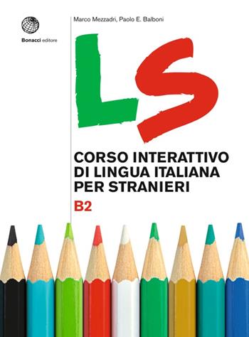 LS. Corso interattivo di lingua italiana per stranieri. B2 - Marco Mezzadri, Paolo E. Balboni - Libro Bonacci 2021 | Libraccio.it