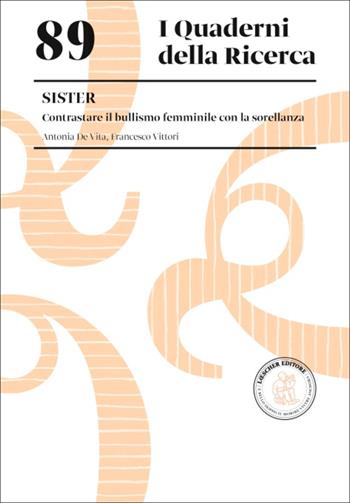 Sister. Contrastare il bullismo femminile con la sorellanza - Antonia De Vita, Francesco Vittori - Libro Loescher 2025, I quaderni della ricerca | Libraccio.it