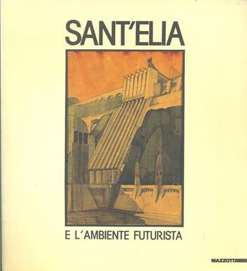 Sant'Elia e l'ambiente futurista. Catalogo della mostra (Milano-Iseo, 1989). Ediz. illustrata - Guido Ballo, Giovanna Negri - Libro Mazzotta 1989, Biblioteca d'arte | Libraccio.it