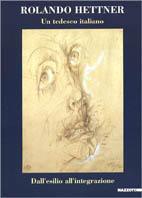 Rolando Hettner. Un tedesco italiano. Dall'esilio all'integrazione. Grafica 1932-1977. Catalogo della mostra (Padova, 1995). Ediz. illustrata  - Libro Mazzotta 1995, Biblioteca d'arte | Libraccio.it