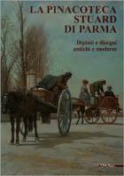 La pinacoteca Stuard di Parma. Dipinti e disegni antichi e moderni. Ediz. illustrata