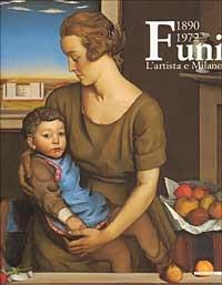 Achille Funi 1890-1972. L'artista e Milano. Catalogo della mostra (Milano, 2001-2002). Ediz. illustrata  - Libro Mazzotta 2002, Biblioteca d'arte | Libraccio.it