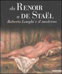 Da Renoir a De Staël. Roberto Longhi e il moderno. Ediz. illustrata  - Libro Mazzotta 2003, Grandi mostre | Libraccio.it