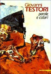 Giovanni Testori. Parole e colori. Ediz. illustrata  - Libro Mazzotta 2003, Biblioteca d'arte | Libraccio.it