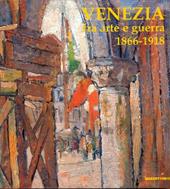 Venezia fra arte e guerra 1866-1918. Ediz. illustrata