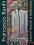 Francesco Barilli. Dipingere è amare ancora. Catalogo della mostra (Parma, 13 gennaio-15 febbraio 2004). Ediz. illustrata  - Libro Mazzotta 2004, Biblioteca d'arte | Libraccio.it