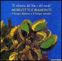 «Il silenzio del blu e del verde». Morlotti e Biamonti. Catalogo della mostra (Alessandria, 10 dicembre 2004-20 febbraio 2005). Ediz. illustrata  - Libro Mazzotta 2004, Biblioteca d'arte | Libraccio.it