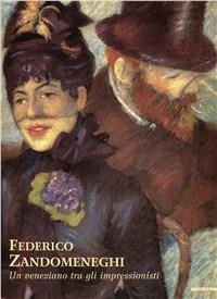 Federico Zandomeneghi. Un veneziano tra gli impressionisti. Ediz. illustrata  - Libro Mazzotta 2006, Grandi mostre | Libraccio.it