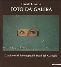 Foto da galera. Capolavori da inconsapevoli artisti del XX secolo. Ediz. illustrata - Davide Ferrario, John Berger, Yves Berger - Libro Mazzotta 2005, Fotografia | Libraccio.it