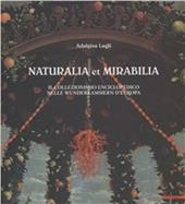 Naturalia et mirabilia. Il naturalismo enciclopedico nelle Wunderkammern d'Europa. Ediz. illustrata