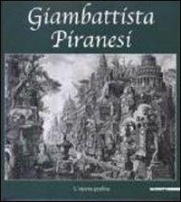 Giambattista Piranesi. L'opera grafica. Catalogo della mostra (Inveruno, 14 novembre 2009-6 gennaio 2010). Ediz. illustrata - Luigi Ficacci - Libro Mazzotta 2010, Biblioteca d'arte | Libraccio.it