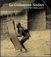 La Collezione Nodari. Catalogo delle opere. Catalogo della mostra (Castelgrande di Bellinzona, 10 aprile-27 giugno 2010). Ediz. illustrata