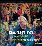 Dario Fo a Milano. Lazzi sberleffi dipinti. Catalogo della mostra (milano, 23 marzo-3 giugno 2012). Ediz. illustrata