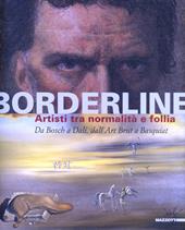 Borderline. Artisti tra normalità e follia. Da Bosch all'Art Brut, a Basquiat. Catalogo della mostra (Ravenna, 17 febbraio-16 giugno 2013). Ediz. illustrata