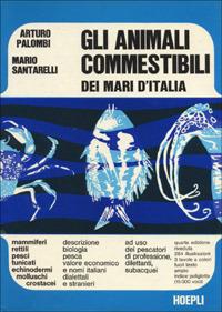 Gli animali commestibili dei mari d'Italia - Arturo Palombi, M. Santarelli - Libro Hoepli 1986, Scienze naturali | Libraccio.it