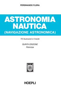 Astronomia nautica (navigazione astronomica). nautici - Ferdinando Flora - Libro Hoepli 1986, Nautica | Libraccio.it