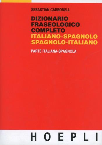 Dizionario fraseologico completo italiano-spagnolo e spagnolo-italiano. Parte spagnola-italiana - Sebastiano Carbonell - Libro Hoepli 1989, Dizionari bilingue | Libraccio.it