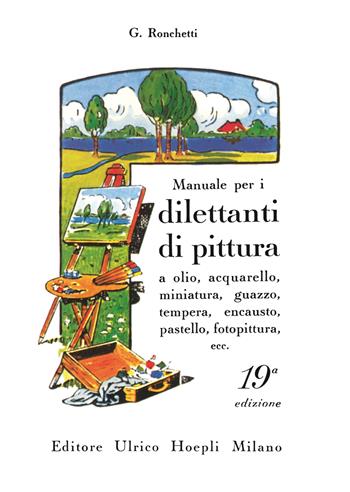 Manuale per i dilettanti di pittura a olio, acquarello, miniatura, guazzo, tempera, encausto, pastello, fotopittura ecc.. Ediz. illustrata - Giuseppe Ronchetti - Libro Hoepli 1990, Tecniche artistiche | Libraccio.it